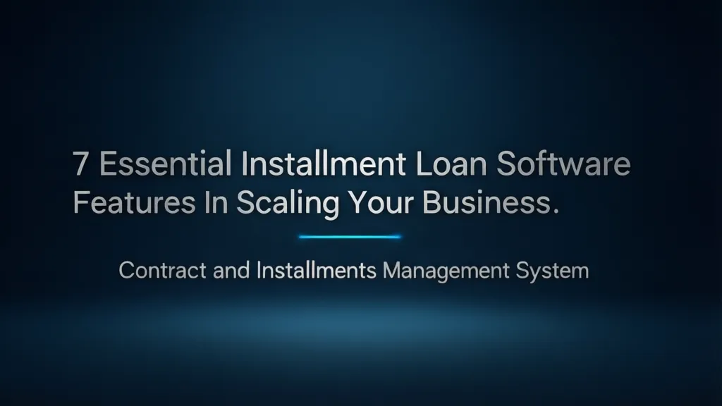 7 Essential Installment Loan Software Features for Scaling Your Business