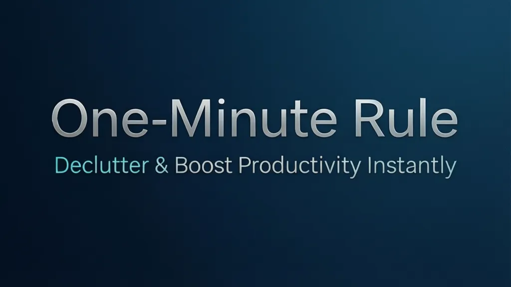 The "One-Minute Rule": Declutter & Boost Productivity Instantly